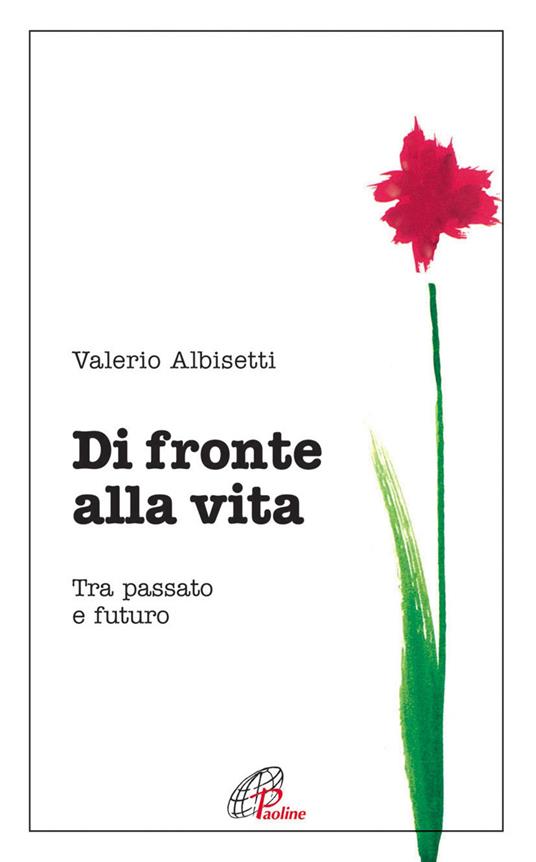 Di fronte alla vita. Tra passato e futuro - Valerio Albisetti - copertina