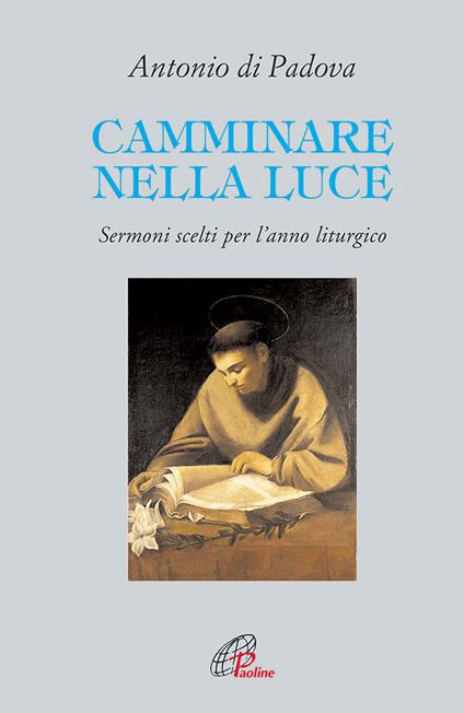 Camminare nella luce. Sermoni scelti per l'anno liturgico - Antonio di Padova (sant') - copertina