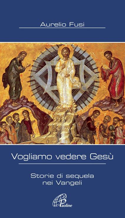 Vogliamo vedere Gesù. Storie di sequela nei Vangeli - Aurelio Fusi - copertina