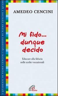 Mi fido... dunque decido. Educare alla fiducia nelle scelte vocazionali - Amedeo Cencini - copertina