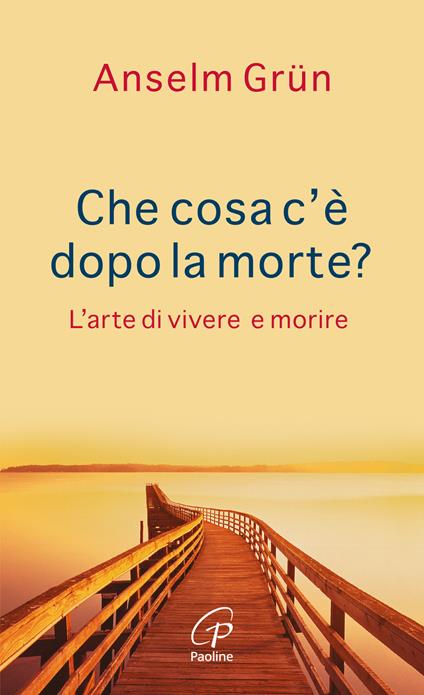 Che cosa c'è dopo la morte? L'arte di vivere e morire - Anselm Grün - copertina