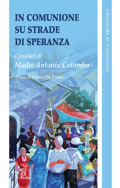 In comunione su strade di speranza. Circolari di madre Antonia Colombo (1996-2008) - Antonia Colombo - copertina