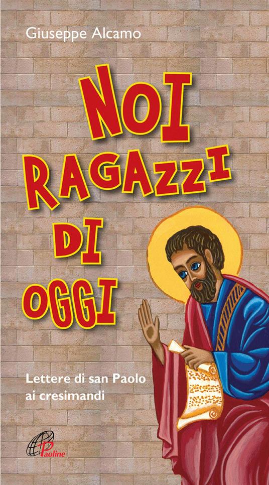 Noi ragazzi di oggi. Lettere di San Paolo ai cresimandi. Ediz. plastificata - Giuseppe Alcamo - copertina