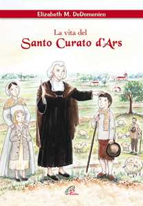 La vita del santo curato D'ars. Ediz. illustrata