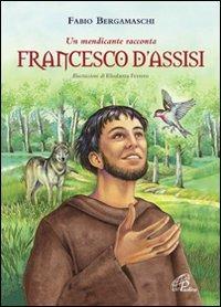 Francesco d'Assisi. Un mendicante racconta. Ediz. illustrata - Fabio Bergamaschi - copertina