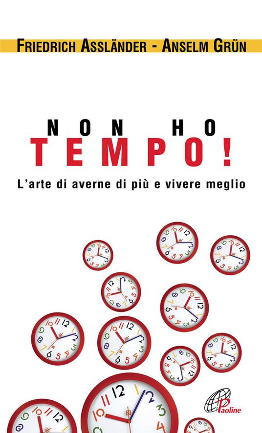 Non ho tempo. L'arte di averne di più e vivere meglio - Friedrich Assländer,Anselm Grün - copertina