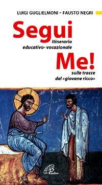 Segui me. Itinerario educativo-vocazionale sulle tracce del giovane ricco - Luigi Guglielmoni,Fausto Negri - copertina