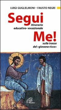 Segui me. Itinerario educativo-vocazionale sulle tracce del giovane ricco - Luigi Guglielmoni,Fausto Negri - copertina