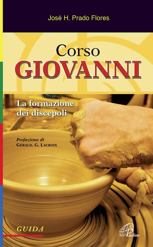 Corso Giovanni. La formazione dei discepoli. Guida. Ediz. illustrata - José H. Prado Flores - copertina