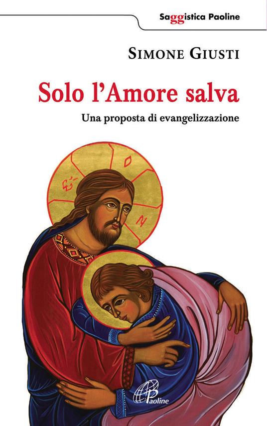 Solo l'amore salva. Una proposta di evangelizzazione - Simone Giusti - copertina