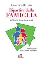 Ripartire dalla famiglia. Ambito educativo e risorsa sociale