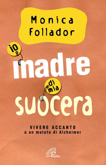 Io madre di mia suocera. Vivere accanto a un malato di Alzheimer - Monica Follador - copertina