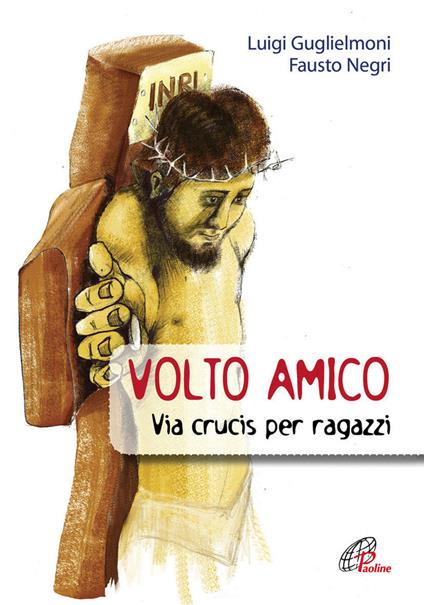 Volto amico. Via crucis per ragazzi - Luigi Guglielmoni,Fausto Negri - copertina