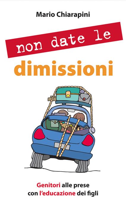 Non date le dimissioni. Genitori alle prese con l'educazione dei figli - Mario Chiarapini - copertina