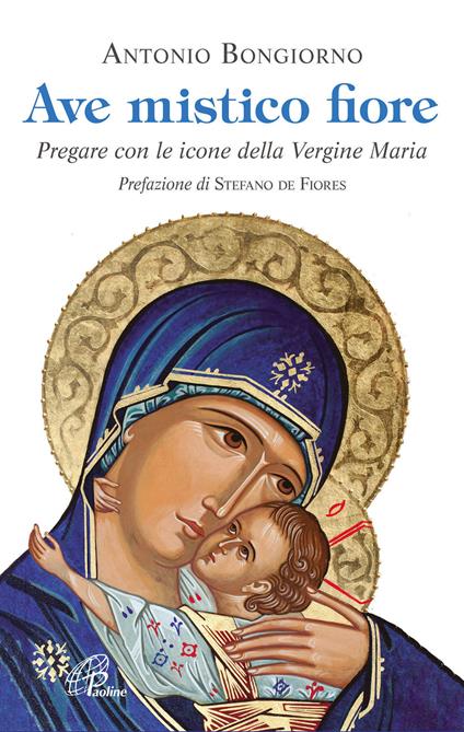 Ave mistico fiore. Pregare con le icone della Vergine Maria - Antonio Bongiorno - copertina