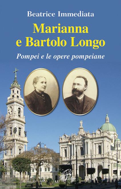 Marianna e Bartolo Longo. Pompei e le opere pompeiane - Beatrice Immediata - copertina