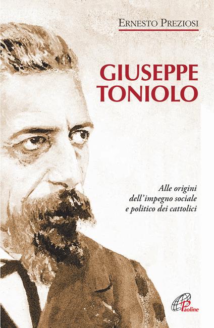 Giuseppe Toniolo. Alle origini dell'impegno sociale e politico dei cattolici - Ernesto Preziosi - copertina
