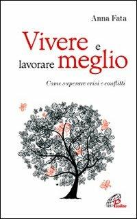 Vivere e lavorare meglio. Come superare crisi e conflitti - Anna Fata - copertina