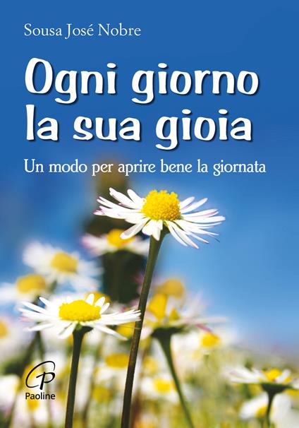 Ogni giorno la sua gioia. Un modo per aprire bene la giornata - José Sousa Nobre - copertina