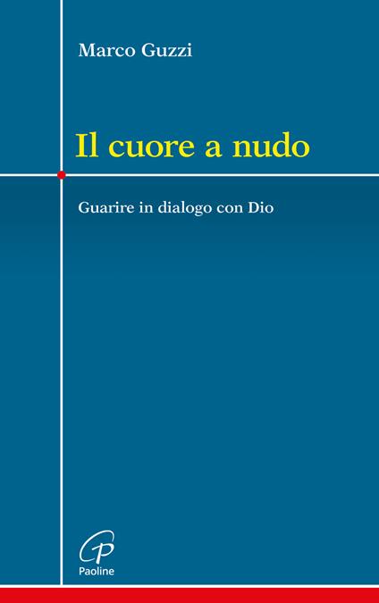 Il cuore a nudo. Guarire in dialogo con Dio - Marco Guzzi - copertina