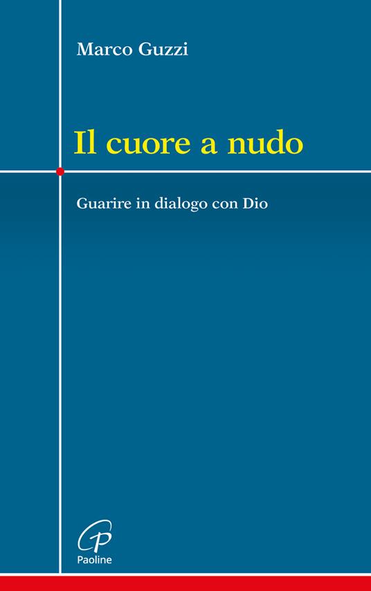 Il cuore a nudo. Guarire in dialogo con Dio - Marco Guzzi - copertina