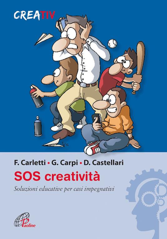 SOS creatività. Soluzioni educative per casi impegnativi - Giulio Carpi,Daniele Castellari,Fabrizio Carletti - copertina