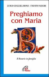 Preghiamo con Maria. Il rosario in famiglia - Luigi Guglielmoni,Fausto Negri - copertina