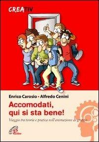 Accomodati. Qui si sta bene! Viaggio tra teoria e pratica nell'animazione di gruppo - Enrico Carosio,Alfredo Cenini - copertina