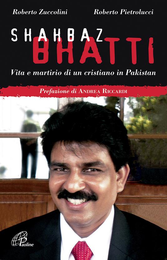 Shahbaz Bhatti. Vita e martirio di un cristiano in Pakistan - Roberto Zuccolini,Roberto Pietrolucci - copertina