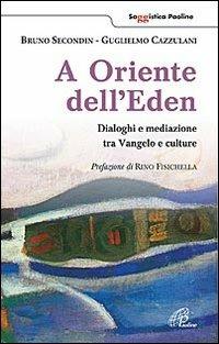 A oriente dell'Eden. Dialoghi e mediazioni tra Vangelo e culture - Bruno Secondin,Guglielmo Cazzulani - copertina