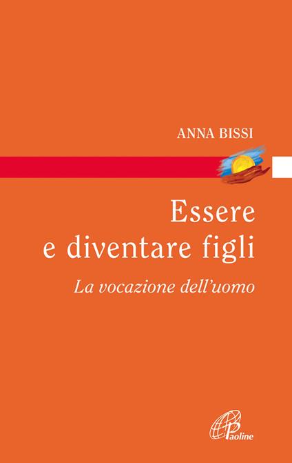 Essere e diventare figli. La vocazione dell'uomo - Anna Bissi - copertina