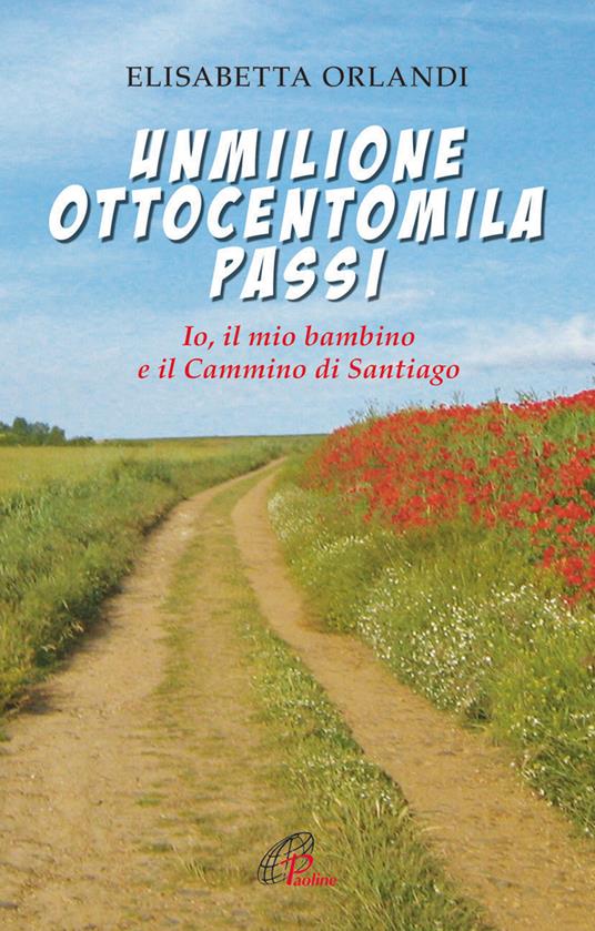 Unmilioneottocentomila passi. Io, il mio bambino e il Cammino di Santiago - Elisabetta Orlandi - copertina