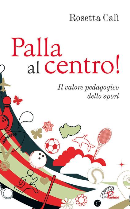 Palla al centro! Il valore pedagogico dello sport - Rosetta Calì - copertina