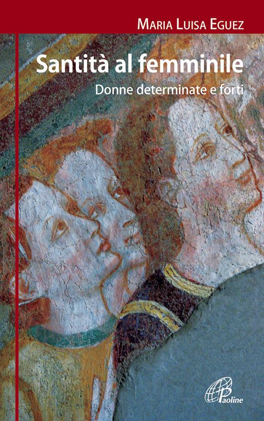 Santità al femminile. Donne determinate e forti - Maria Luisa Eguez - copertina