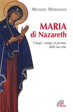 Maria di Nazareth. I luoghi, i tempi, le persone della sua vita