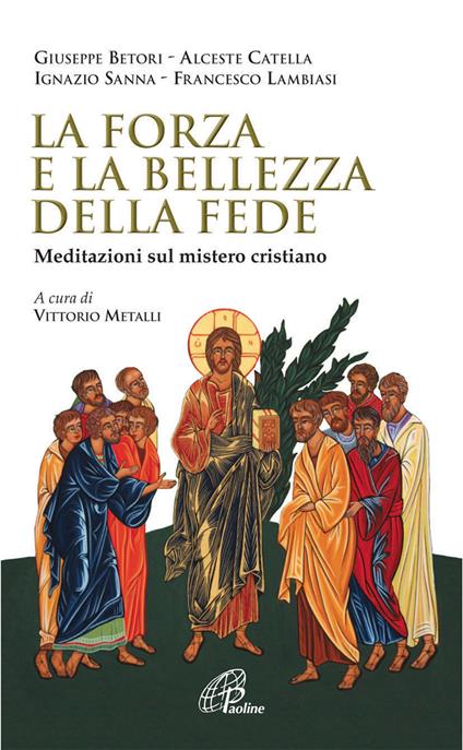 La forza e la bellezza della fede. Meditazioni sul mistero cristiano - copertina