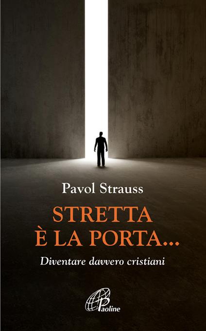 Stretta è la porta... Diventare davvero cristiani - Pavol Strauss - copertina