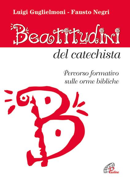 Beatitudini del catechista. Percorso formativo sulle orme bibliche - Luigi Guglielmoni,Fausto Negri - copertina
