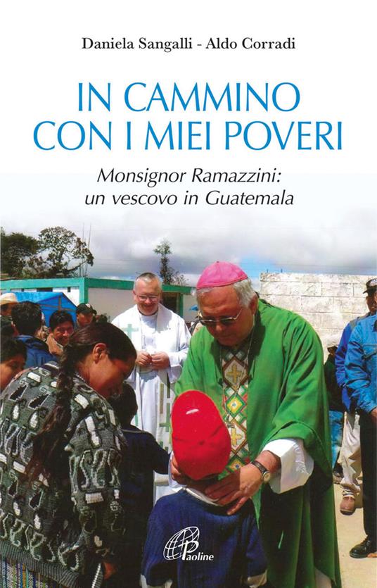 In cammino con i miei poveri. Monsignor Ramazzini: un vescovo in Guatemala - Daniela Sangalli,Aldo Corradi - copertina