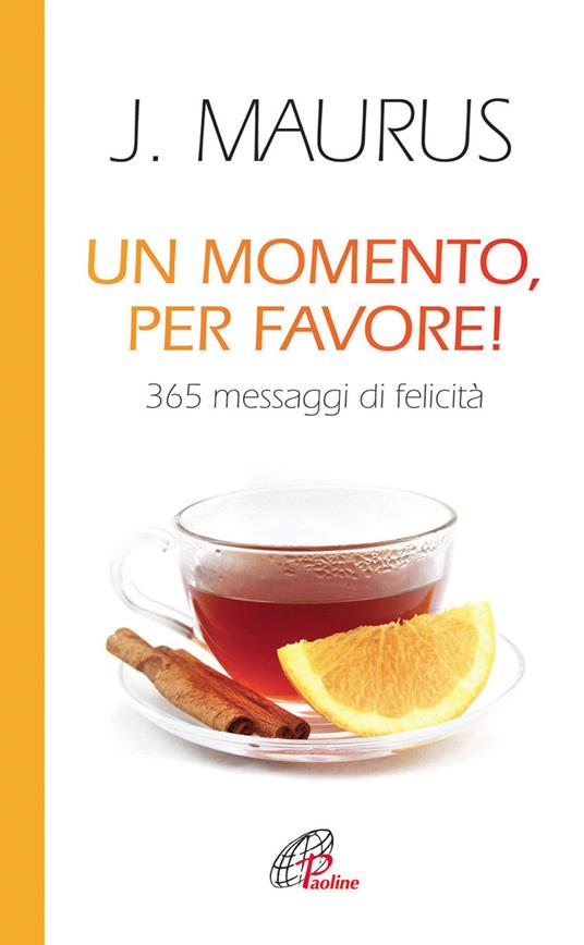 Un momento, per favore! 365 messaggi di felicità - Joseph Maurus - copertina