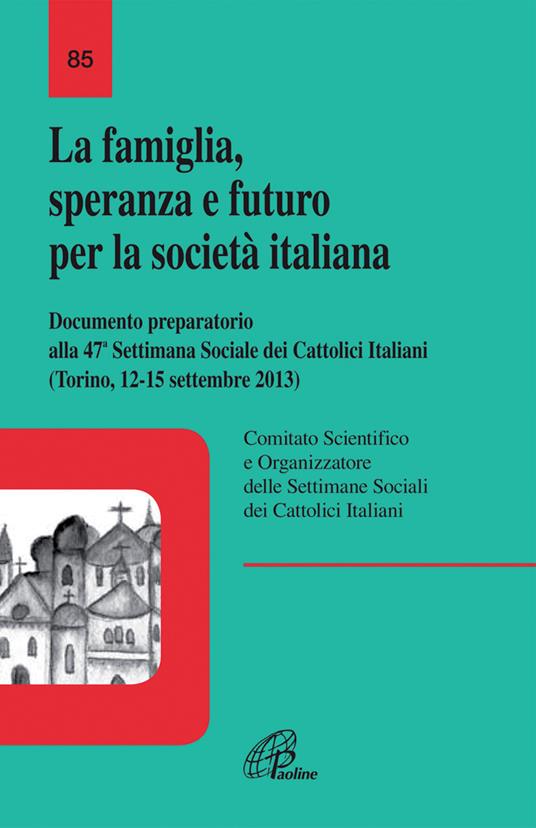 La famiglia, speranza e futuro per la società italiana. Documento preparatorio alla 47ª settimana Sociale dei Cattolici Italiani (Torino 12-15 settembre 2013) - copertina