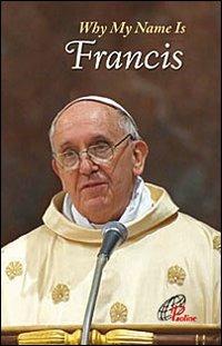 Why my name is Francis - Francesco (Jorge Mario Bergoglio) - copertina