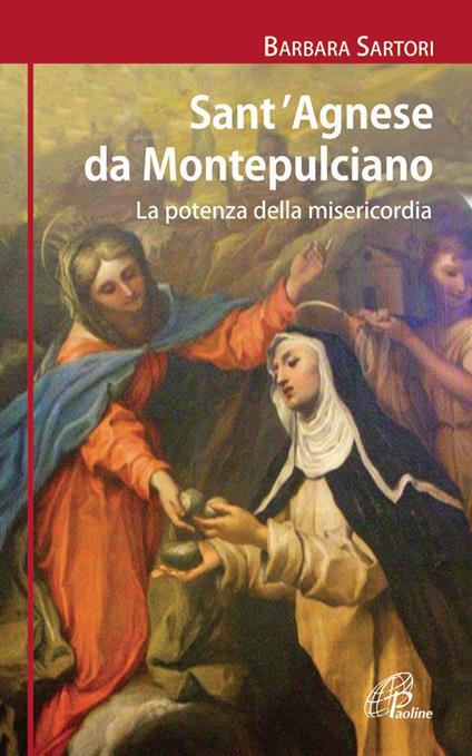 Sant'Agnese da Montepulciano. La potenza della misericordia - Barbara Sartori - copertina