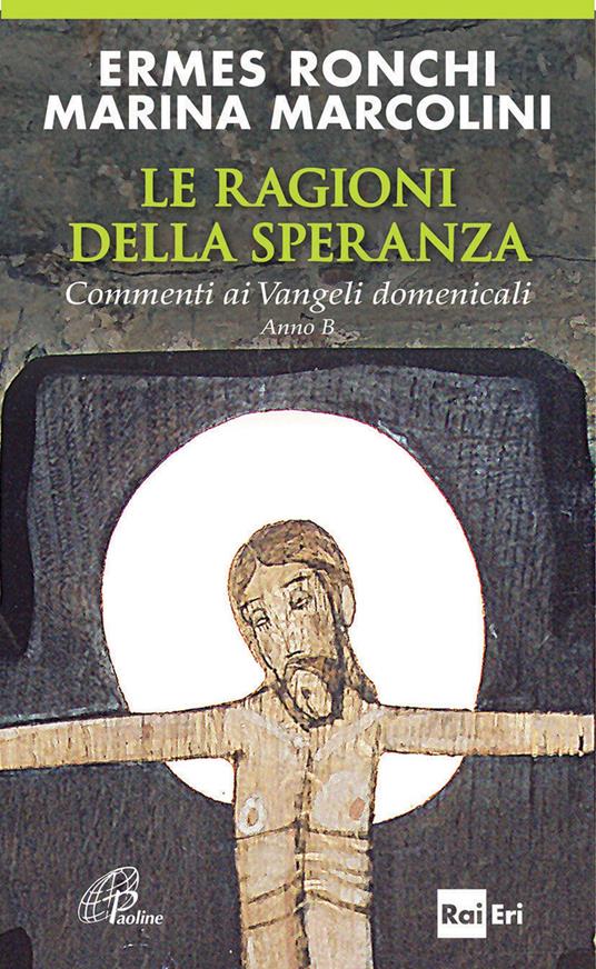 Le ragioni della speranza. Commenti ai Vangeli domenicali. Anno B - Ermes Ronchi,Marina Marcolini - copertina