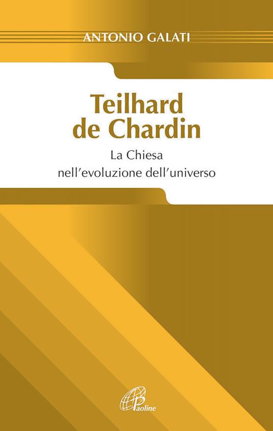 Teilhard de Chardin. La chiesa nell'evoluzione dell'universo - Antonio Galati - copertina