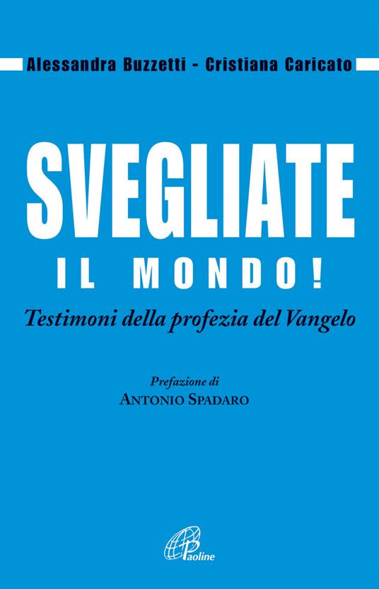 Svegliate il mondo! Testimoni della profezia del Vangelo - Alessandra Buzzetti,Cristiana Caricato - copertina