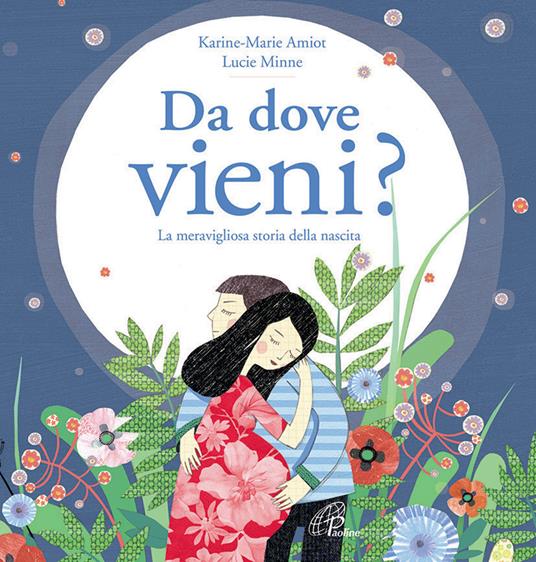 Da dove vieni? La meravigliosa storia della nascita. Ediz. illustrata - Karine-Marie Amiot - copertina