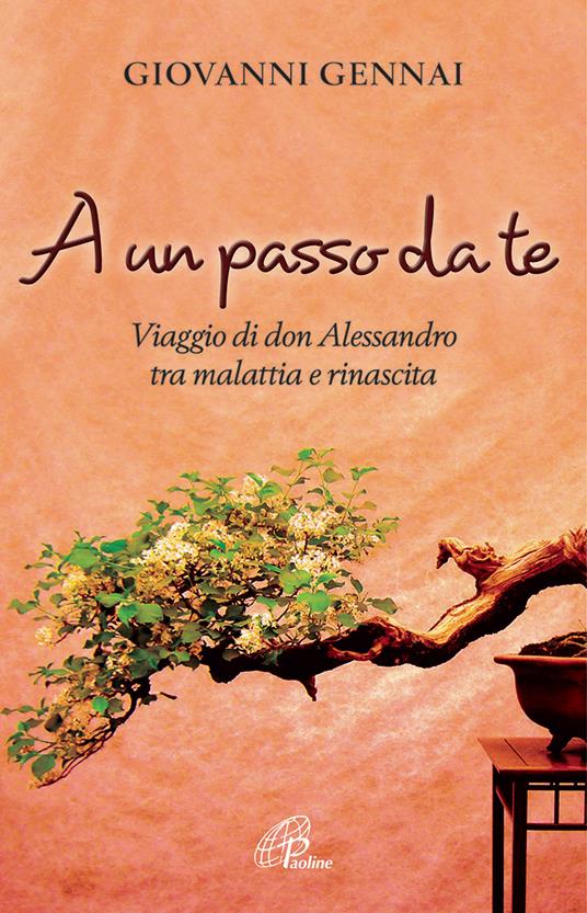 A un passo da te. Viaggio di don Alessandro tra malattia e rinascita - Giovanni Gennai - copertina