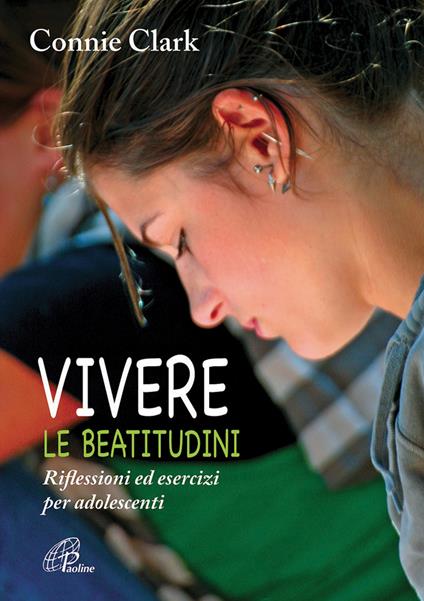 Vivere le beatitudini. Riflessioni ed esercizi per adolescenti - Clark Connie - copertina