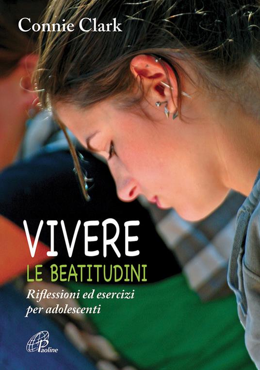 Vivere le beatitudini. Riflessioni ed esercizi per adolescenti - Clark Connie - copertina